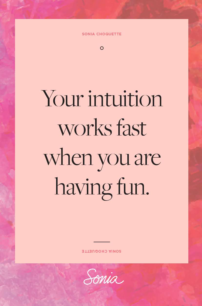 Your intuition works fast when you are having fun.